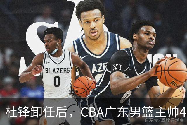 杜锋卸任后，CBA广东男篮主帅4选1，但最合适的人选却不在其中