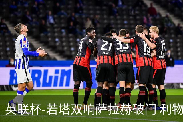 英联杯-若塔双响萨拉赫破门 利物浦5-1西汉姆联