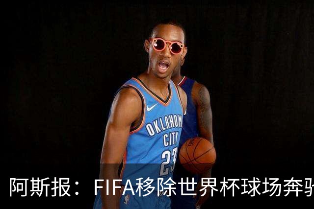 阿斯报：FIFA移除世界杯球场奔驰标志失败，因标志已融入球场结构